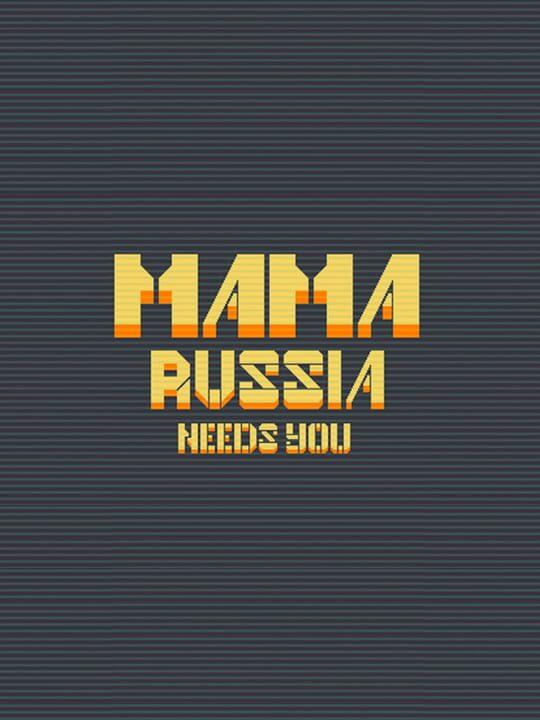 Mama Russia Needs You