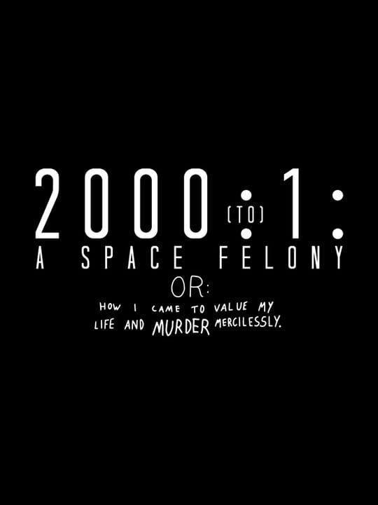 2000:1 - A Space Felony: Or How I Came to Value My Life and Murder Mercilessly