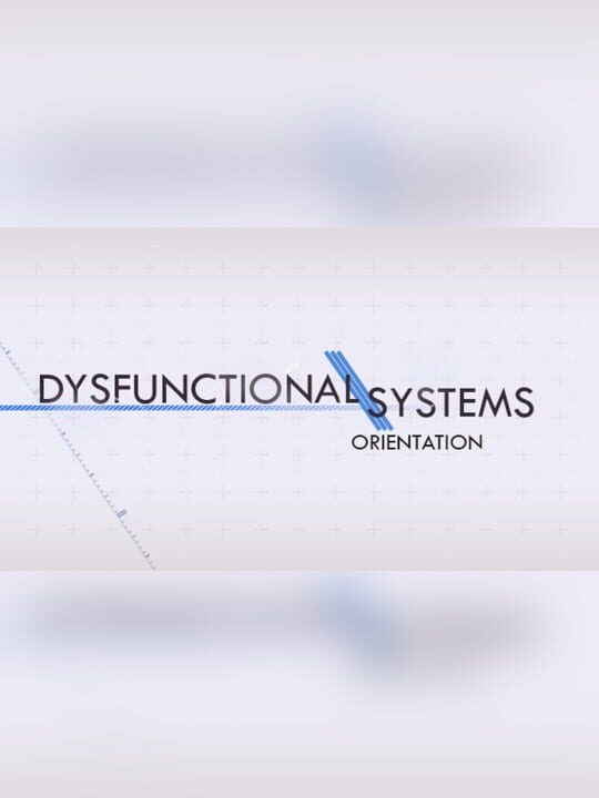 Dysfunctional Systems: Orientation